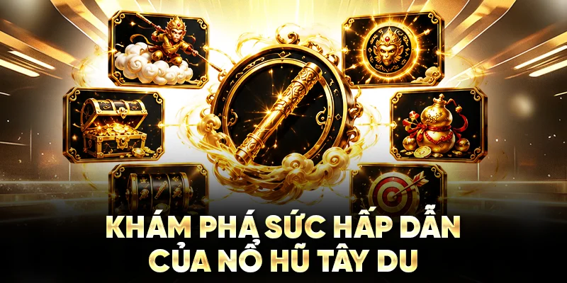 Khám phá sức hấp dẫn của nổ hũ Tây Du